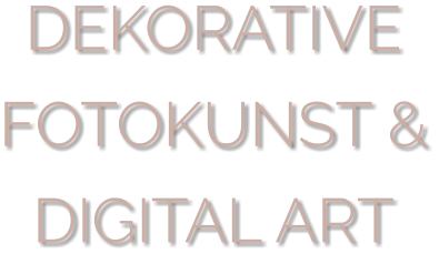 DEKORATIVE FOTOKUNST & DIGITAL ART