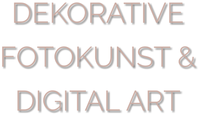 DEKORATIVE FOTOKUNST & DIGITAL ART
